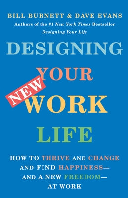 Designing Your New Work Life: How to Thrive and Change and Find Happiness--And a New Freedom--At Work