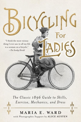 Bicycling for Ladies: The Classic 1896 Guide to Skills, Exercise, Mechanics, and Dress