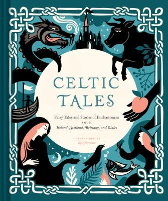 Celtic Tales: Fairy Tales and Stories of Enchantment from Ireland, Scotland, Brittany, and Wales (Irish Books, Mythology Books, Adul