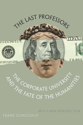 The Last Professors: The Corporate University and the Fate of the Humanities