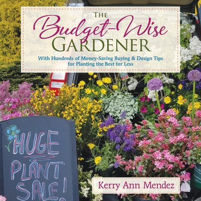The Budget-Wise Gardener: With Hundreds of Money-Saving Buying & Design Tips for Planting the Best for Less