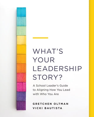 What's Your Leadership Story?: A School Leader's Guide to Aligning How You Lead with Who You Are