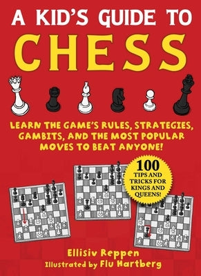 Kid's Guide to Chess: Learn the Game's Rules, Strategies, Gambits, and the Most Popular Moves to Beat Anyone!--100 Tips and Tricks for Kings