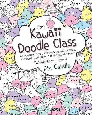 Mini Kawaii Doodle Class: Sketching Super-Cute Tacos, Sushi Clouds, Flowers, Monsters, Cosmetics, and Morevolume 2