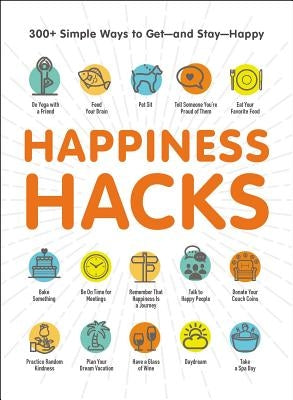 Happiness Hacks: 300+ Simple Ways to Get--And Stay--Happy