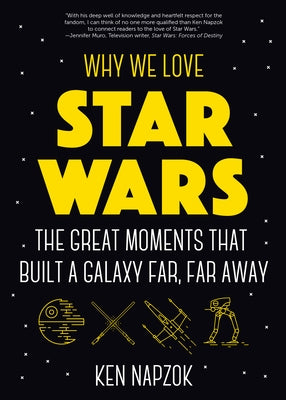 Why We Love Star Wars: The Great Moments That Built a Galaxy Far, Far Away (Science Fiction, Guide & Review)
