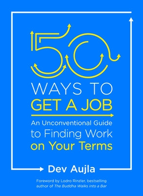50 Ways to Get a Job: An Unconventional Guide to Finding Work on Your Terms