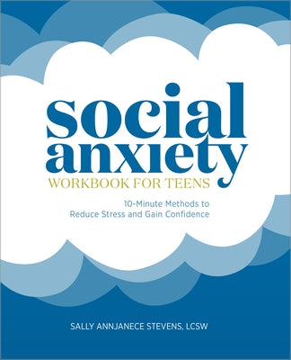 Social Anxiety Workbook for Teens: 10-Minute Methods to Reduce Stress and Gain Confidence