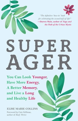 Super Ager: You Can Look Younger, Have More Energy, a Better Memory, and Live a Long and Healthy Life (Aging Healthy, Staying Youn