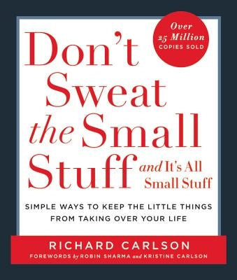 Don't Sweat the Small Stuff . . . and It's All Small Stuff: Simple Ways to Keep the Little Things from Taking Over Your Life