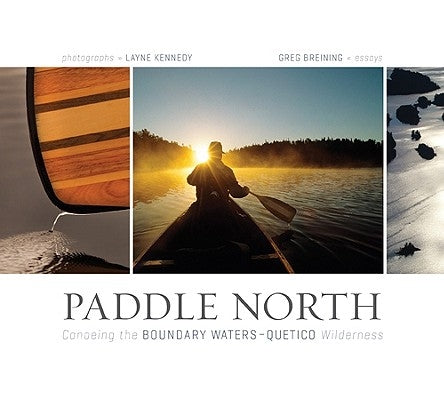 Paddle North: Canoeing the Boundary Waters-Quetico Wilderness