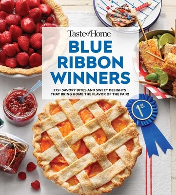 Taste of Home Blue Ribbon Winners: More Than 275 Savory Bites and Sweet Delights That Bring Home the Flavors of the Fair