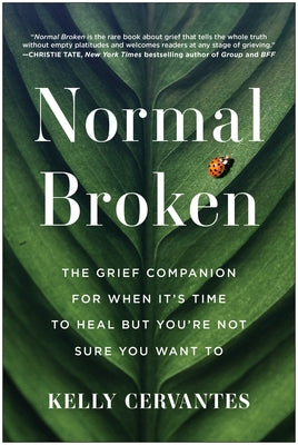 Normal Broken: The Grief Companion for When It's Time to Heal But You're Not Sure You Want to