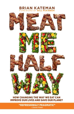Meat Me Halfway: How Changing the Way We Eat Can Improve Our Lives and Save Our Planet