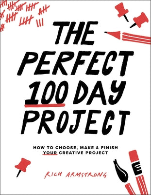 The Perfect 100 Day Project: How to Choose, Make, and Finish Your Creative Project