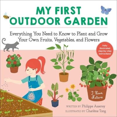 My First Outdoor Garden, 2: Everything You Need to Know to Plant and Grow Your Own Fruits, Vegetables, and Flowers