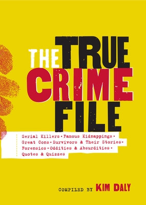 The True Crime File: Serial Killers, Famous Kidnappings, Great Cons, Survivors & Their Stories, Forensics, Oddities & Absurdities, Quotes &