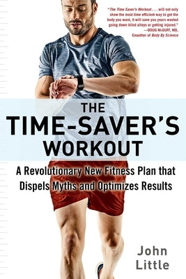 The Time-Saver's Workout: A Revolutionary New Fitness Plan That Dispels Myths and Optimizes Results
