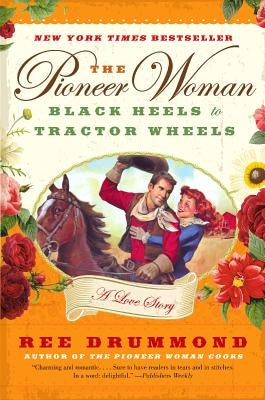 The Pioneer Woman: Black Heels to Tractor Wheels: A Love Story