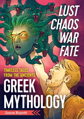 Lust, Chaos, War, and Fate: Greek Mythology: Timeless Tales from the Ancients
