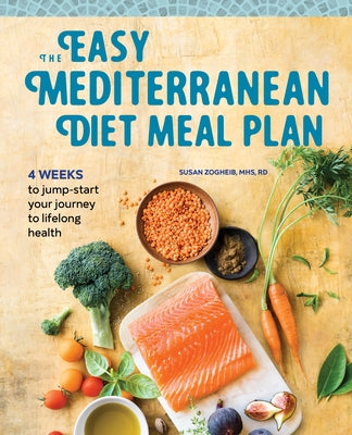The Easy Mediterranean Diet Meal Plan: 4 Weeks to Jumpstart Your Journey to Lifelong Health
