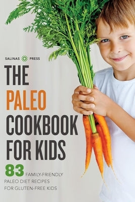 Paleo Cookbook for Kids: 83 Family-Friendly Paleo Diet Recipes for Gluten-Free Kids