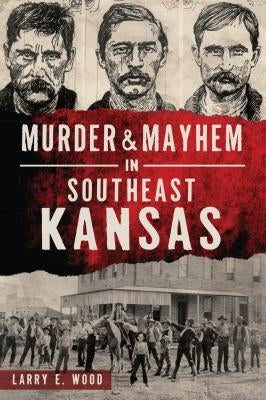 Murder & Mayhem in Southeast Kansas