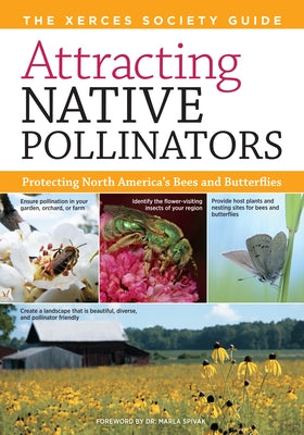 Attracting Native Pollinators: The Xerces Society Guide Protecting North America's Bees and Butterflies