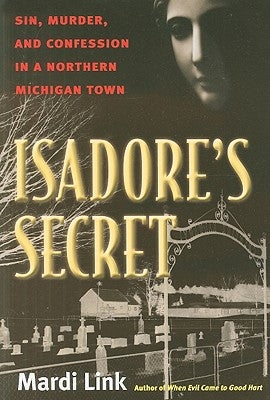 Isadore's Secret: Sin, Murder, and Confession in a Northern Michigan Town