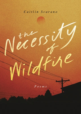 The Necessity of Wildfire: Poems