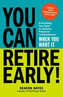 You Can Retire Early!: Everything You Need to Achieve Financial Independence When You Want It
