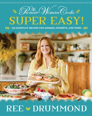 The Pioneer Woman Cooks--Super Easy!: 120 Shortcut Recipes for Dinners, Desserts, and More