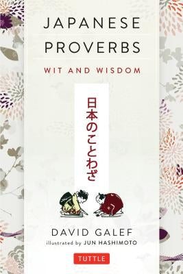 Japanese Proverbs: Wit and Wisdom: 200 Classic Japanese Sayings and Expressions in English and Japanese Text