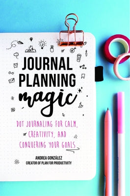 Journal Planning Magic: Dot Journaling for Calm, Creativity, and Conquering Your Goals (Bullet Journaling, Productivity, Planner, Guided Journ