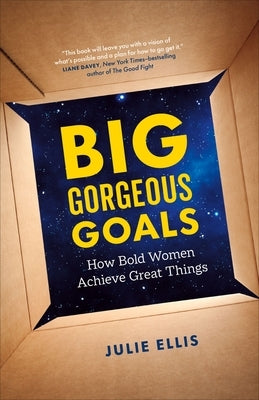 Big Gorgeous Goals: How Bold Women Achieve Great Things