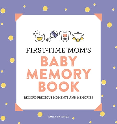 First-Time Mom's Baby Memory Book: Record Precious Moments and Memories