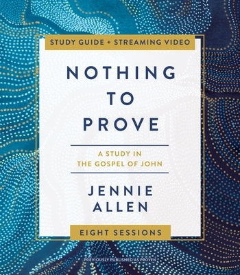 Nothing to Prove Study Guide Plus Streaming Video: A Study in the Gospel of John