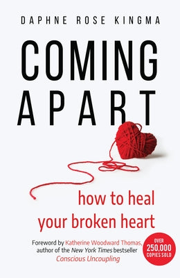 Coming Apart: How to Heal Your Broken Heart (Uncoupling, Divorce, Move On)