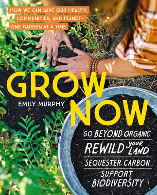 Grow Now: How We Can Save Our Health, Communities, and Planet--One Garden at a Time