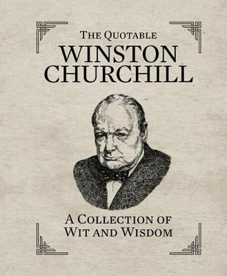 The Quotable Winston Churchill: A Collection of Wit and Wisdom