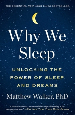 Why We Sleep: Unlocking the Power of Sleep and Dreams /]cmatthew Walker, PhD