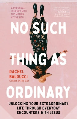 No Such Thing as Ordinary: Unlocking Your Extraordinary Life Through Everyday Encounters with Jesus