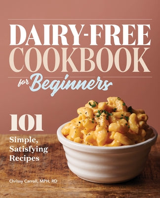 Dairy-Free Cookbook for Beginners: 101 Simple, Satisfying Recipes