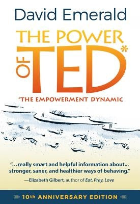 The Power of Ted* (*The Empowerment Dynamic): 10th Anniversary Edition