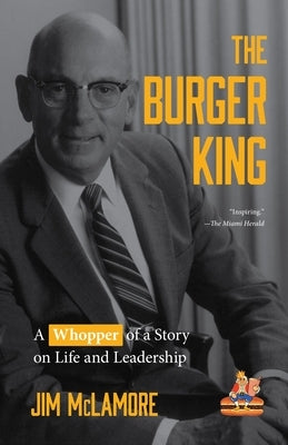 The Burger King: A Whopper of a Story on Life and Leadership (for Fans of Company History Books Like My Warren Buffett Bible or Elon Mu