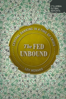 The Fed Unbound: Central Banking in a Time of Crisis