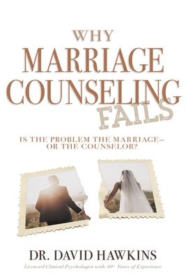 Why Marriage Counseling Fails: Is the Problem the Marriage--Or the Counselor?