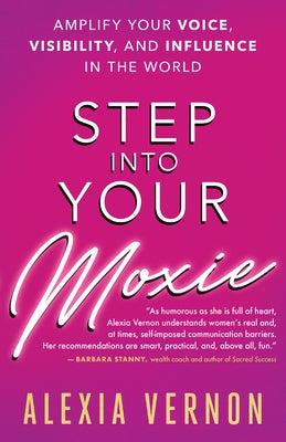 Step Into Your Moxie: Amplify Your Voice, Visibility, and Influence in the World