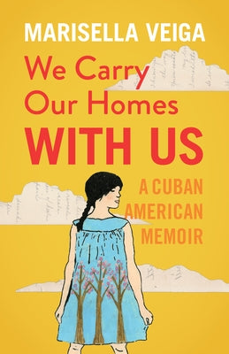 We Carry Our Homes with Us: A Cuban American Memoir