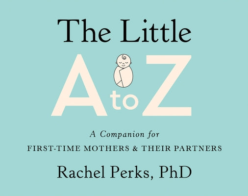 The Little A to Z: A Companion for First-Time Mothers and Their Partners